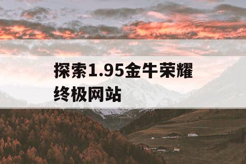 探索1.95金牛荣耀终极网站