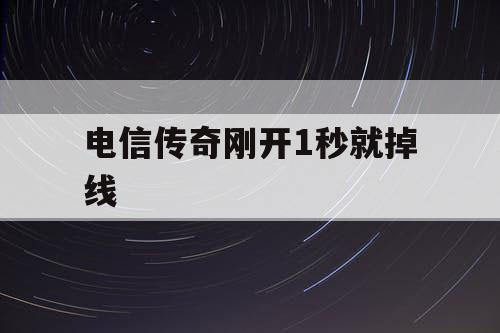 电信传奇刚开1秒就掉线