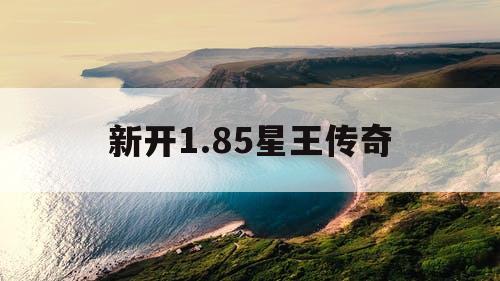新开1.85星王传奇