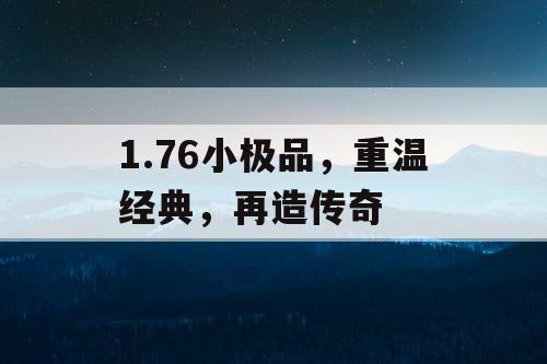 1.76小极品，重温经典，再造传奇