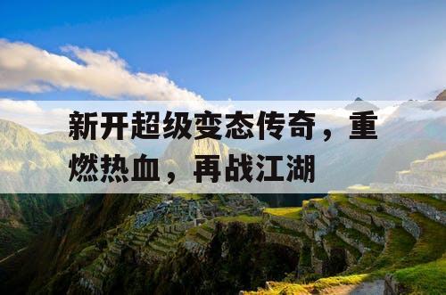 新开超级变态传奇，重燃热血，再战江湖