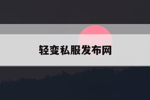 轻变私服发布网