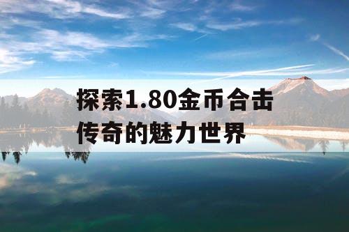探索1.80金币合击传奇的魅力世界