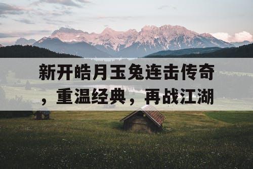 新开皓月玉兔连击传奇，重温经典，再战江湖