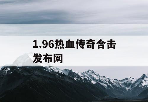 1.96热血传奇合击发布网