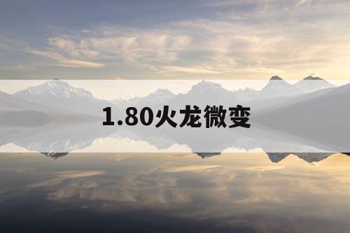 1.80火龙微变
