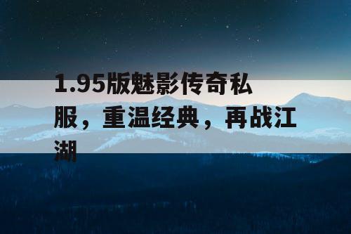 1.95版魅影传奇私服，重温经典，再战江湖