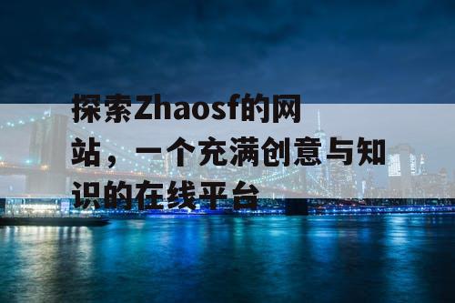 探索Zhaosf的网站，一个充满创意与知识的在线平台
