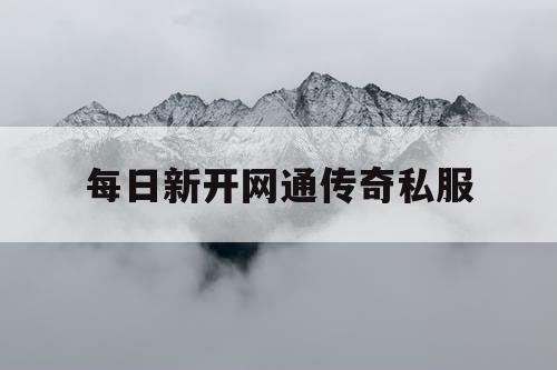 每日新开网通传奇私服