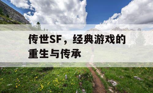 传世SF，经典游戏的重生与传承