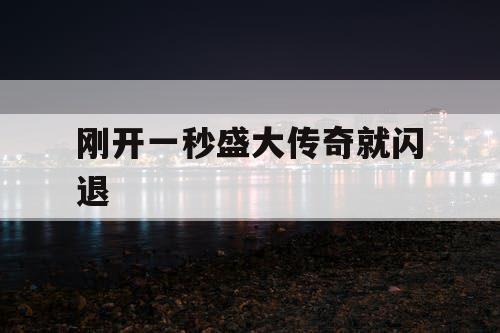 刚开一秒盛大传奇就闪退