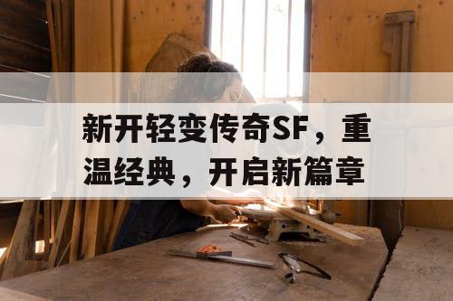 新开轻变传奇SF，重温经典，开启新篇章