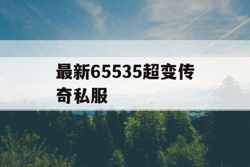 最新65535超变传奇私服