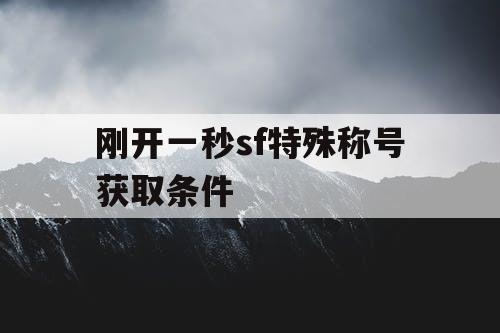 刚开一秒sf特殊称号获取条件