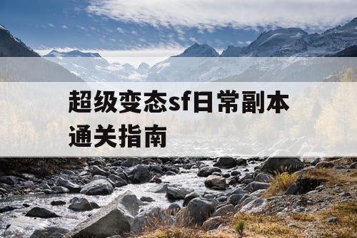 超级变态sf日常副本通关指南