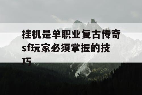 挂机是单职业复古传奇sf玩家必须掌握的技巧