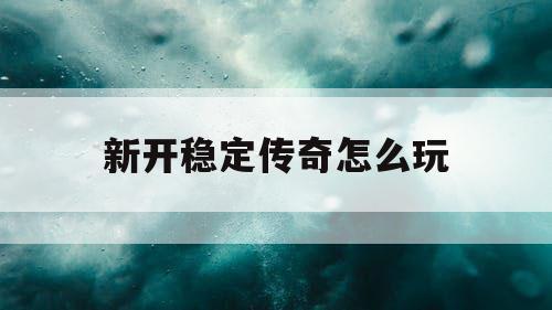 新开稳定传奇怎么玩