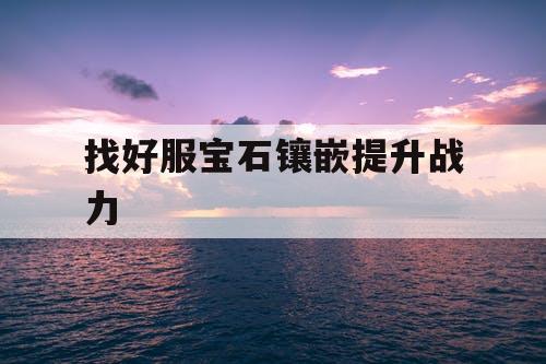 找好服宝石镶嵌提升战力