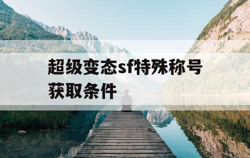 超级变态sf特殊称号获取条件