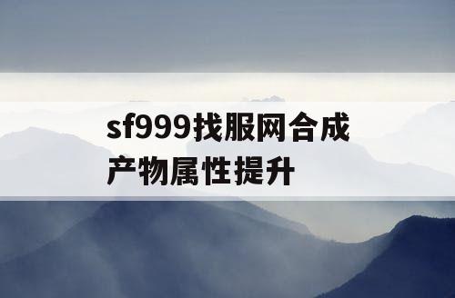 sf999找服网合成产物属性提升