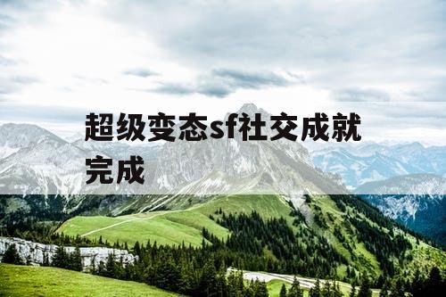 超级变态sf社交成就完成