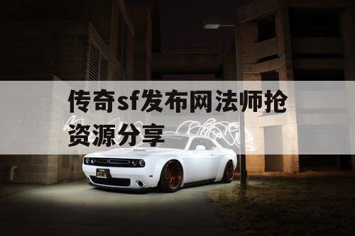 传奇sf发布网法师抢资源分享