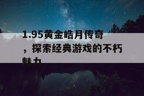 1.95黄金皓月传奇，探索经典游戏的不朽魅力
