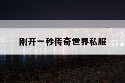 刚开一秒传奇世界私服