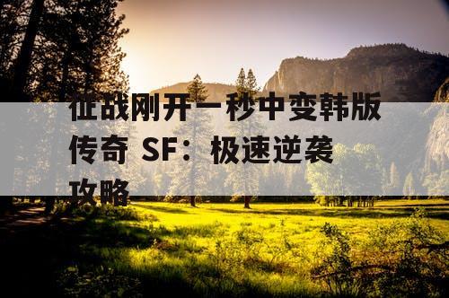 征战刚开一秒中变韩版传奇 SF：极速逆袭攻略
