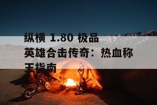 纵横 1.80 极品英雄合击传奇：热血称王指南