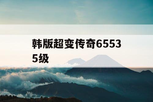 韩版超变传奇65535级