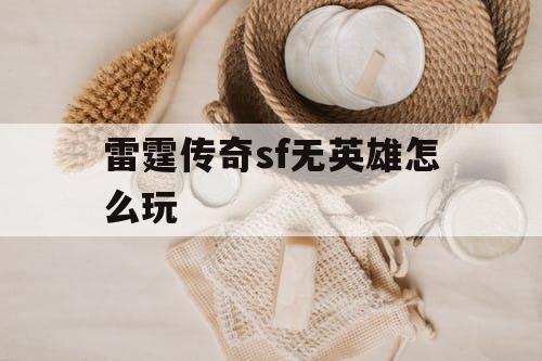 雷霆传奇sf无英雄怎么玩