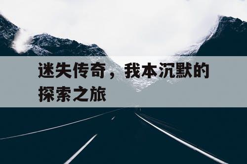 迷失传奇，我本沉默的探索之旅