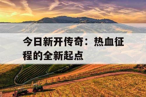 今日新开传奇：热血征程的全新起点