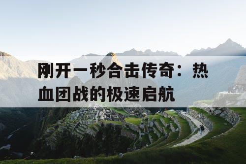 刚开一秒合击传奇：热血团战的极速启航