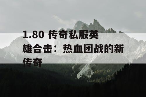 1.80 传奇私服英雄合击：热血团战的新传奇