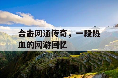 合击网通传奇，一段热血的网游回忆