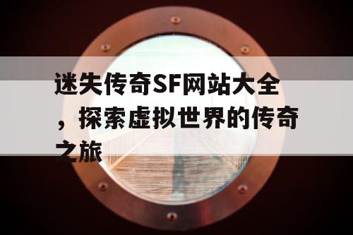 迷失传奇SF网站大全，探索虚拟世界的传奇之旅