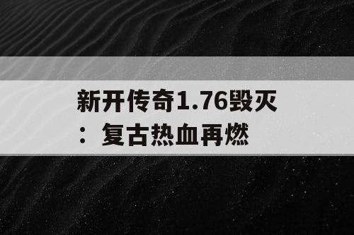 新开传奇1.76毁灭：复古热血再燃