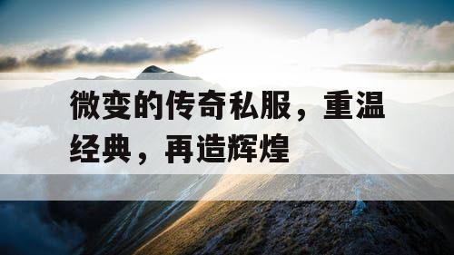 微变的传奇私服，重温经典，再造辉煌
