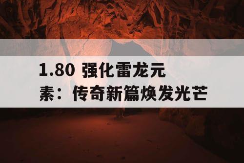 1.80 强化雷龙元素：传奇新篇焕发光芒