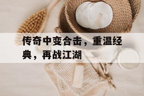 传奇中变合击，重温经典，再战江湖
