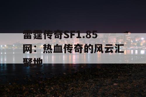 雷霆传奇SF1.85网：热血传奇的风云汇聚地