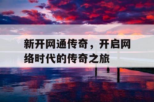 新开网通传奇，开启网络时代的传奇之旅
