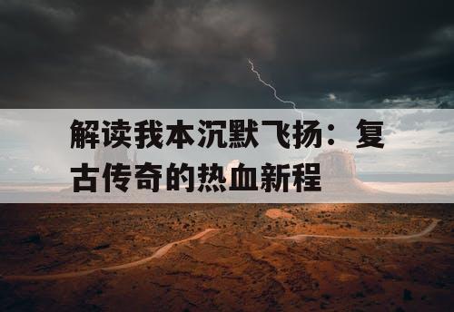 解读我本沉默飞扬：复古传奇的热血新程