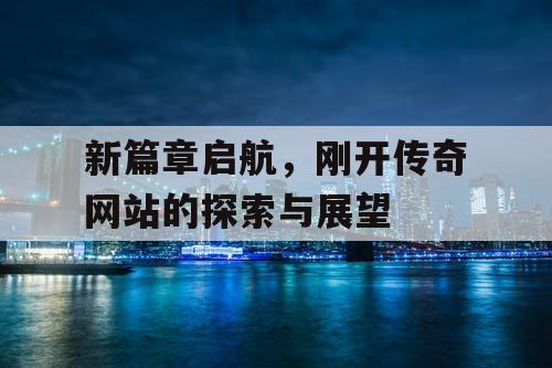 新篇章启航，刚开传奇网站的探索与展望