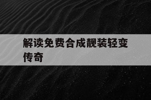 解读免费合成靓装轻变传奇