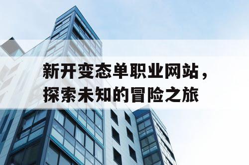 新开变态单职业网站，探索未知的冒险之旅