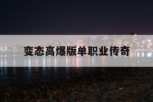 变态高爆版单职业传奇