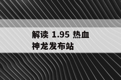 解读 1.95 热血神龙发布站